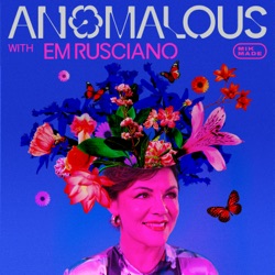 ANOMALOUS with Em Rusciano