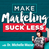 Make Marketing Suck Less - Dr. Michelle Mazur