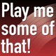 Play Me Some of That! Classic!