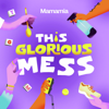This Glorious Mess - Mamamia Podcasts