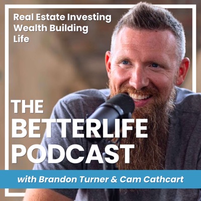 The BetterLife Podcast: Wealth | Real Estate Investing | Life:Brandon Turner & Cam Cathcart