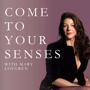 Come To Your Senses with Mary Lofgren