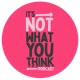 It’s Not What You Think