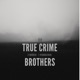 True Crime Brothers 