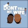 Don't Tell My Wife Podcast - Kennedy and Tonye
