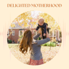 Delighted Motherhood - Kira Nelson