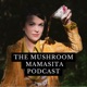 The Mushroom Mamasita Podcast