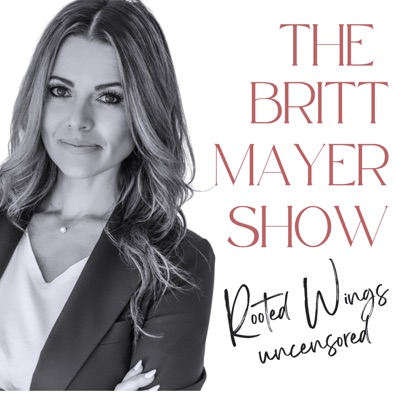 The Britt Mayer Show:Rooted Wings UNCENSORED
