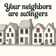 Your Neighbors Are Swingers
