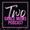 Two Dance Moms Podcast - For Competition Dance Parents - Two Dance Moms