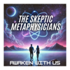 The Skeptic Metaphysicians: Metaphysics, Spiritual Awakenings, Expanded Consciousness - Skeptic Metaphysicians: Metaphysics, Spiritual Awakenings, Energy Healing, 5th Dimension, Ascension, Consciousness, Spirit Guides, Higher Self, Angels, Universe, Soul, Life After Death, Near Death Experience, Past Life Regression, Spirituality