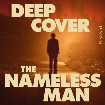 Deep Cover: The Nameless Man:Pushkin Industries