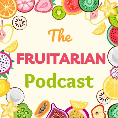 The Fruitarian Podcast The Fruitarian Podcast