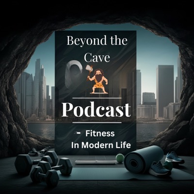 Beyond the Cave Podcast – Fitness in Modern Life