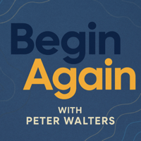Begin Again with Peter Walters podcast