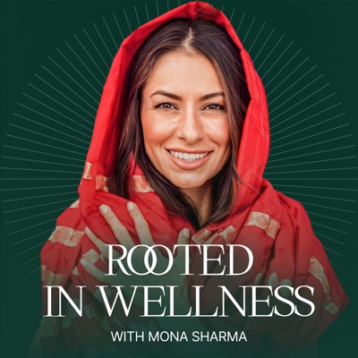 Rooted in Wellness with Mona Sharma Rooted in Wellness with Mona Sharma