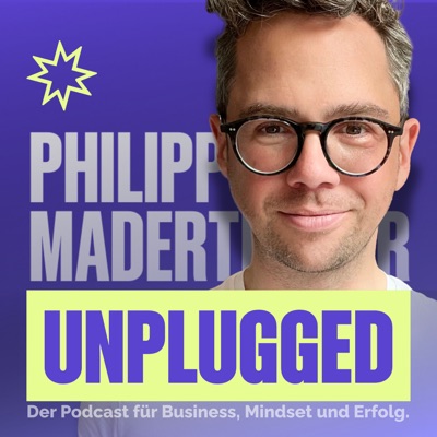 Philipp Maderthaner Unplugged | Der Podcast für Business, Mindset und Erfolg Philipp Maderthaner Unplugged | Der Podcast für Business, Mindset und Erfolg