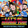 Let's Be Having You! The 00s Football Podcast - Let's Be Having You: The 00s Football Podcast