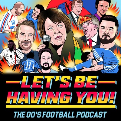 Let's Be Having You! The 00s Football Podcast:Let's Be Having You: The 00s Football Podcast