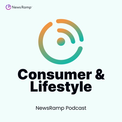 NewsRamp Consumer & Lifestyle Podcast NewsRamp Consumer & Lifestyle Podcast