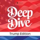 Deep Dive - Trump Edition