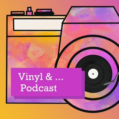 Vinyl & ... Podcast Vinyl & ... Podcast