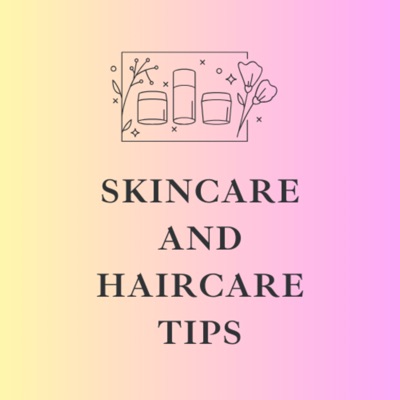 Skincare and Haircare Tips