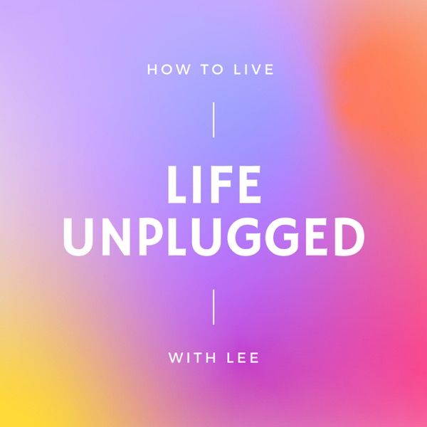 How To Live Life Unplugged With Lee