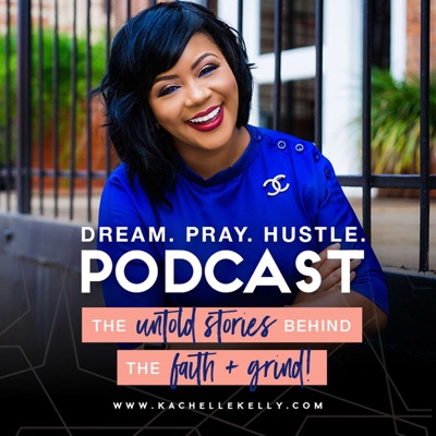 Kachelle Kelly presents Dream. Pray. Hustle.: The Untold Stories behind the Faith + Grind