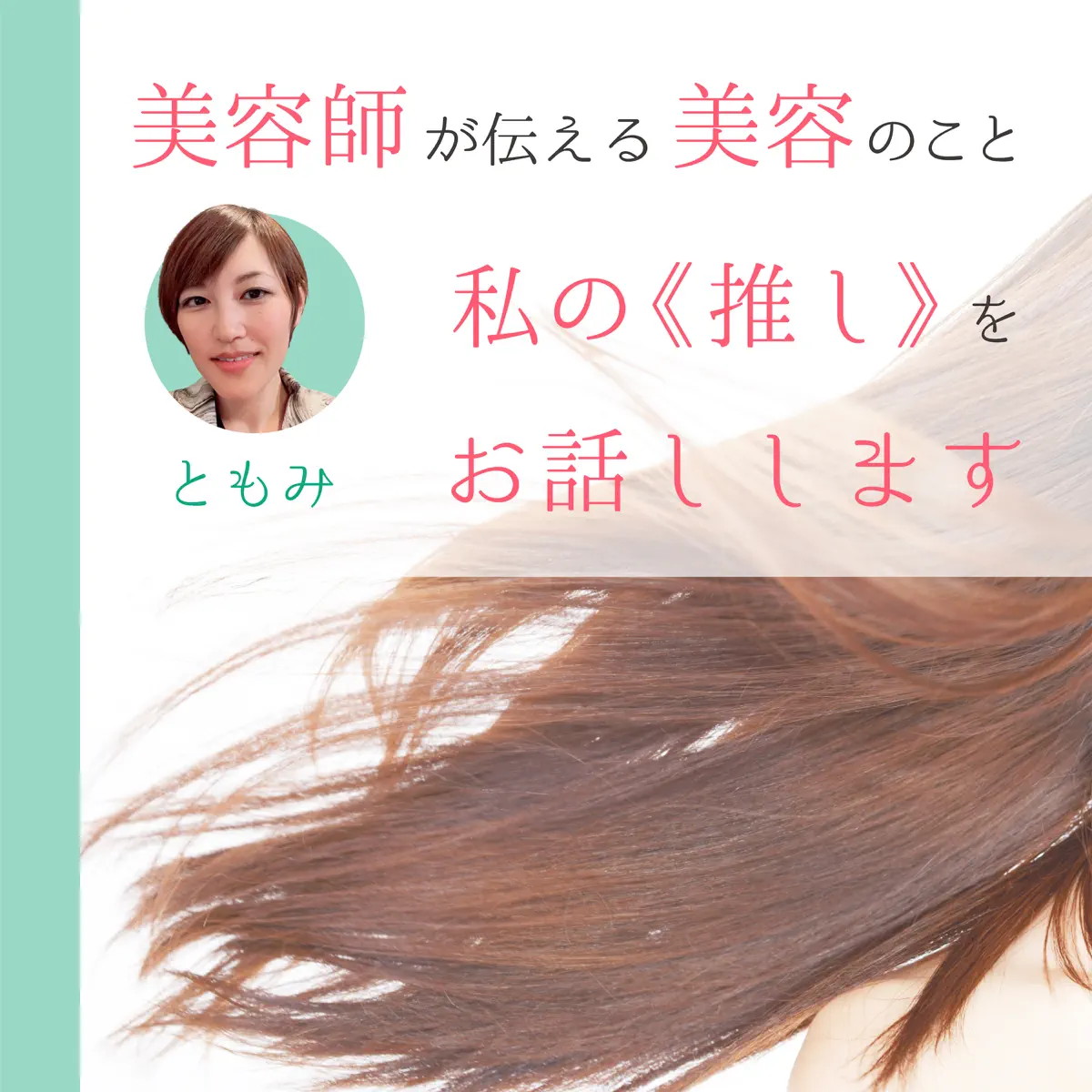 美容師が伝える美容のこと ～私の《推し》をお話しします 