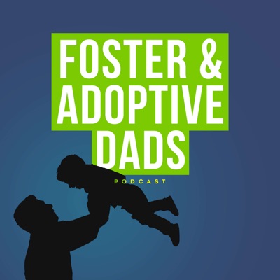 Foster & Adoptive Dads Podcast