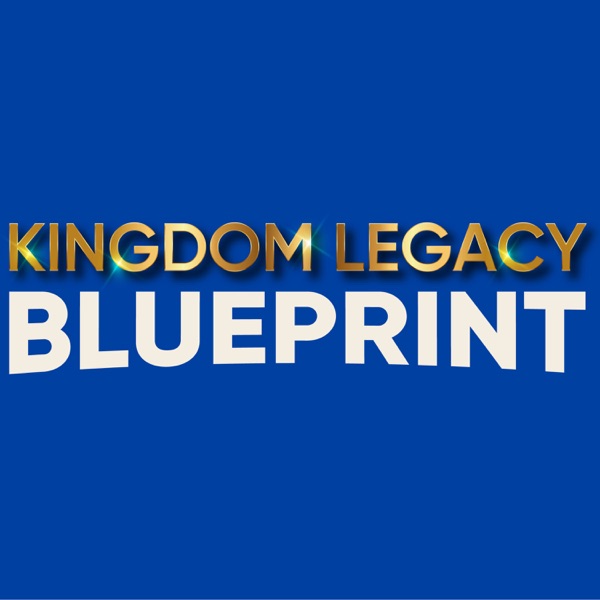 The Kingdom Legacy Blueprint Podcast cover art