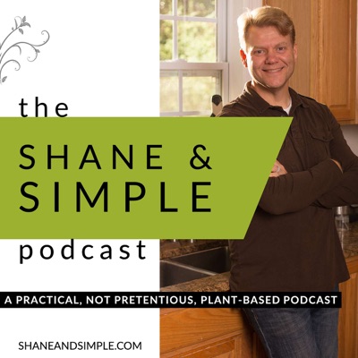 shane & simple podcast: a practical, not pretentious, plant-based podcast