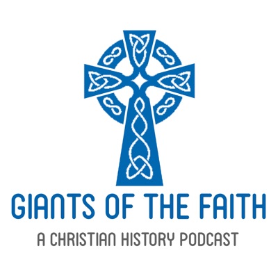 Giants of the Faith - A Christian History Podcast Giants of the Faith - A Christian History Podcast