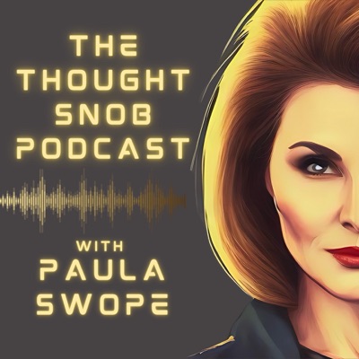 The Thought Snob Podcast with Paula Swope The Thought Snob Podcast with Paula Swope