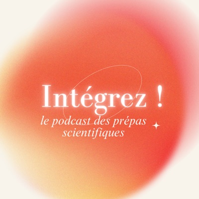 Intégrez ! Le podcast de la prépa scientifique