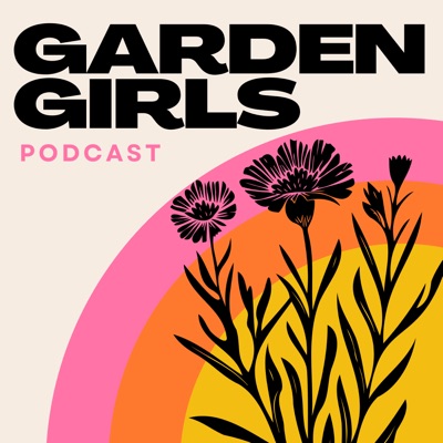 Garden Girls Podcast Garden Girls Podcast