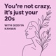 You’re Not Crazy, It’s Just Your 20s