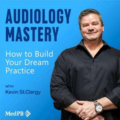 Audiology Mastery: How to Build Your Dream Practice:Kevin St.Clergy | MedPB