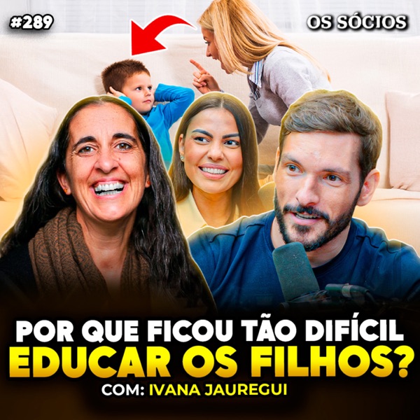 POR QUE FICOU TÃO DIFÍCIL EDUCAR OS FILHOS? | Ivana Jauregui | Os Sócios 289 photo