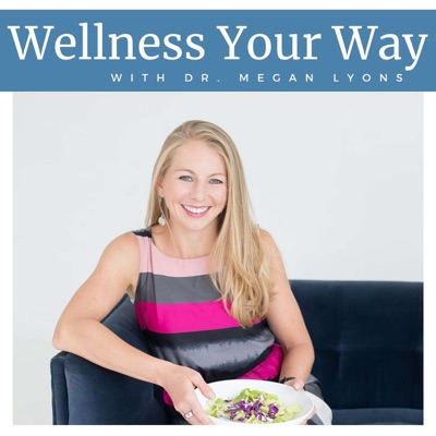 Wellness Your Way with Dr. Megan Lyons Wellness Your Way with Dr. Megan Lyons