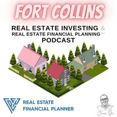 Fort Collins Real Estate Investing & Real Estate Financial Planning™ Podcast Fort Collins Real Estate Investing & Real Estate Financial Planning™ Podcast