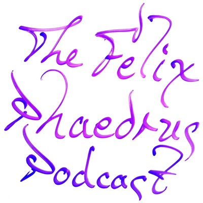 The Felix Phaedrus Podcast
