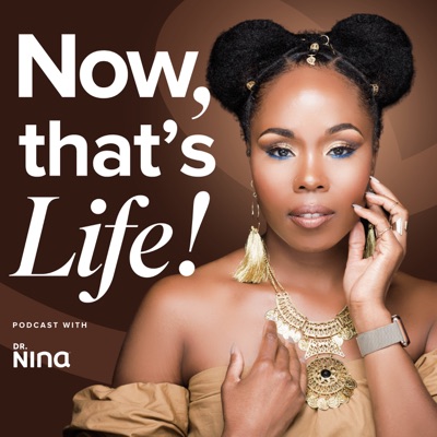 Now That's Life! With Dr. Nina Now That's Life! With Dr. Nina