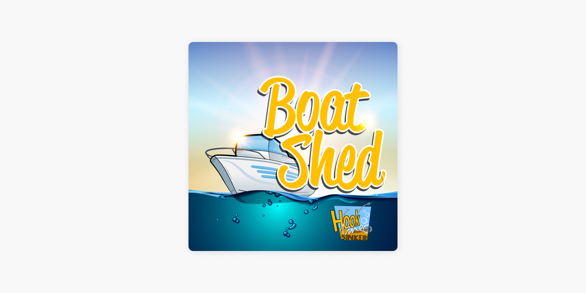 Hook, Line and Sinker - Boat Shed on Apple Podcasts
