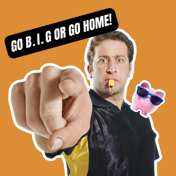 Go B.I.G. or Go Home