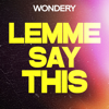 Lemme Say This - Wondery
