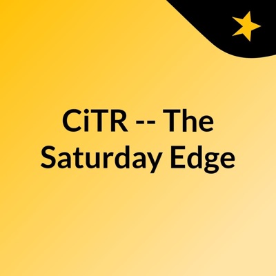 CiTR -- The Saturday Edge CiTR -- The Saturday Edge