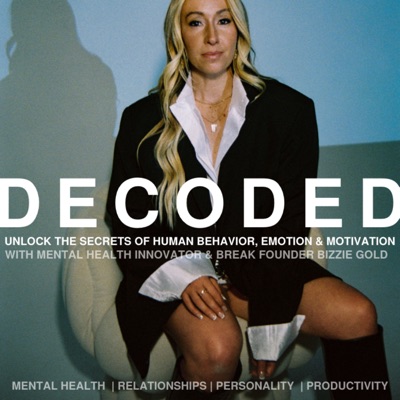 Decoded | Unlock The Secrets of Human Behavior, Emotion and Motivation:Bizzie Gold | Mental Health Innovator and Break Method Founder