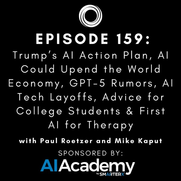 Trump’s AI Action Plan, AI Could Upend the World Economy, GPT-5 Rumors, AI Tech Layoffs, Advice for College Students & First AI for Therapy photo